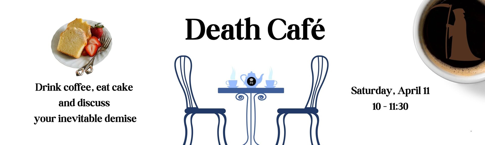 Death Cafe: Drink coffee, eat cake and discuss your inevitable demise.
Saturday, April 11 from 10-11:30