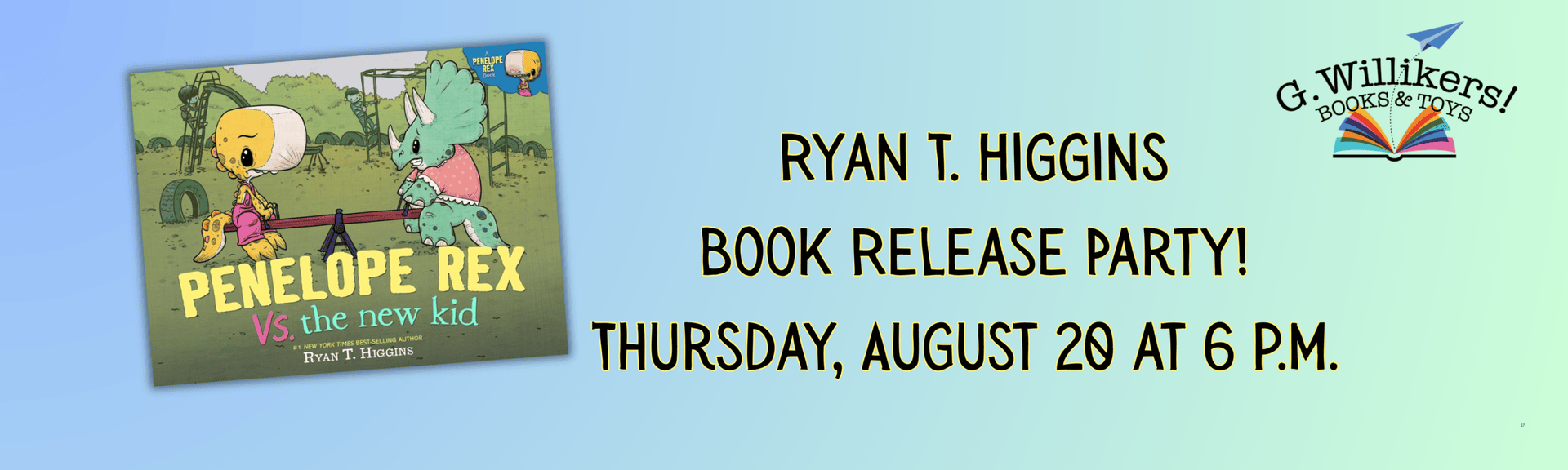 Penelope Rex vs the new kid: Ryan T. Higgins Book Release APrty!
Thursday, AUgust 20 at 6 p.m.
with G Willikers! Books and toys