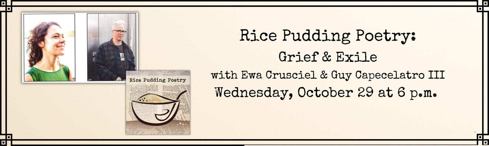Rice Pudding Poetry: Grief and Exile with Ewa Crusciel and Guy Capecelatro III
Wednesday, October 29 at 6 p.m.