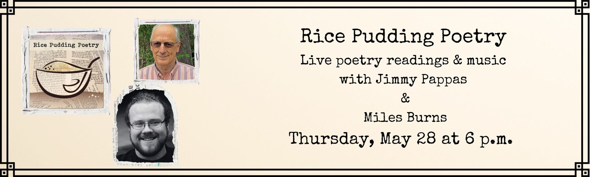 Rice Pudding Poetry:
Live poetry readings & music with Jimmy Pappas
& Miles Burns
Thursday, May 28 at 6 p.m.