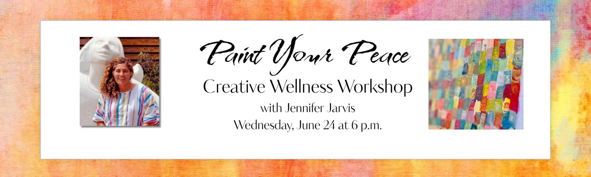Paint Your Peace creative wellness workshop with Jennifer Jarvis 
Wednesday, June 24 at 6 p.m.