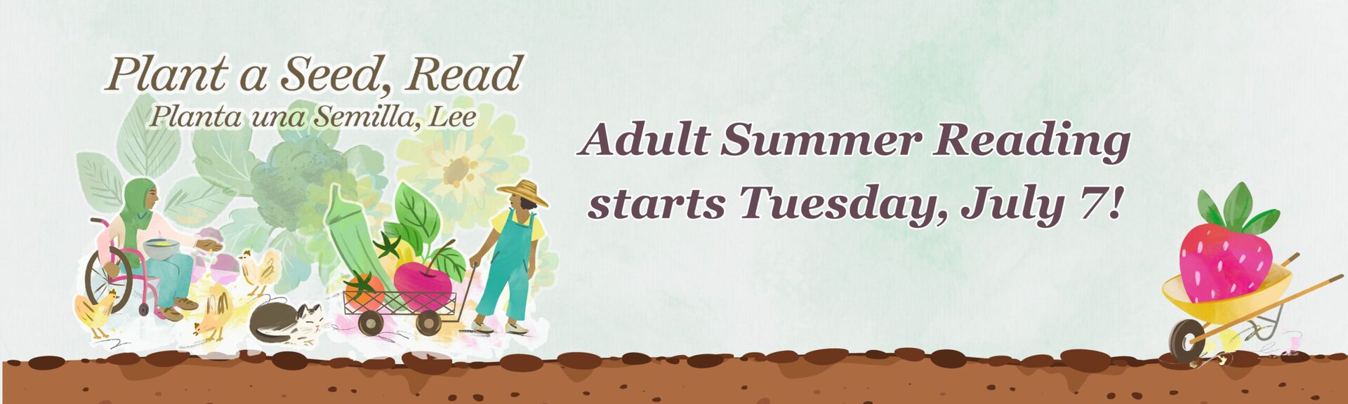Plant a seed, read
Planta una semilla, lee
Adult Summer Reading starts Tuesday, July 7!