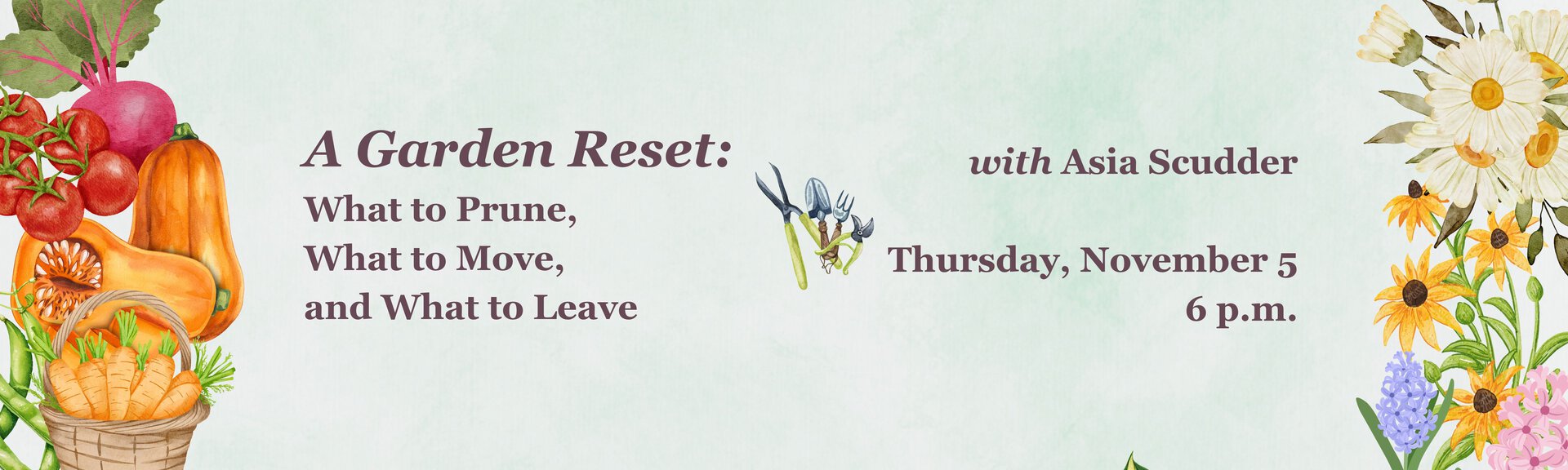 A Garden Reset: what to prune, what to move, and what to leave with Asia Scudder
Thursday, November 5 at 6 p.m.