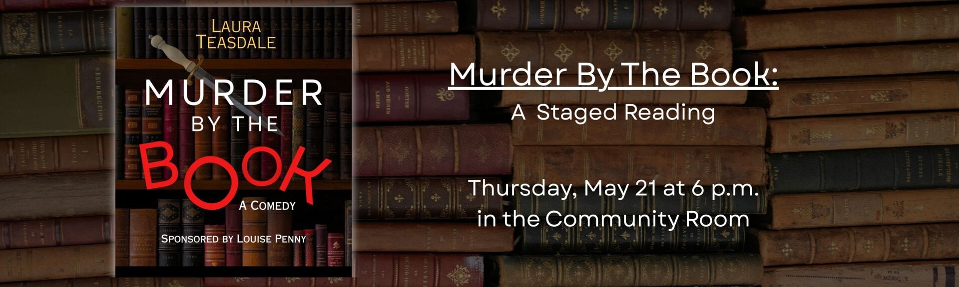 Murder by the Book: A Staged Reading
Play by Laura Teasdale, sponsored by Louise Penny
Thursday, May 21 at 6 p.m.
in the Community room