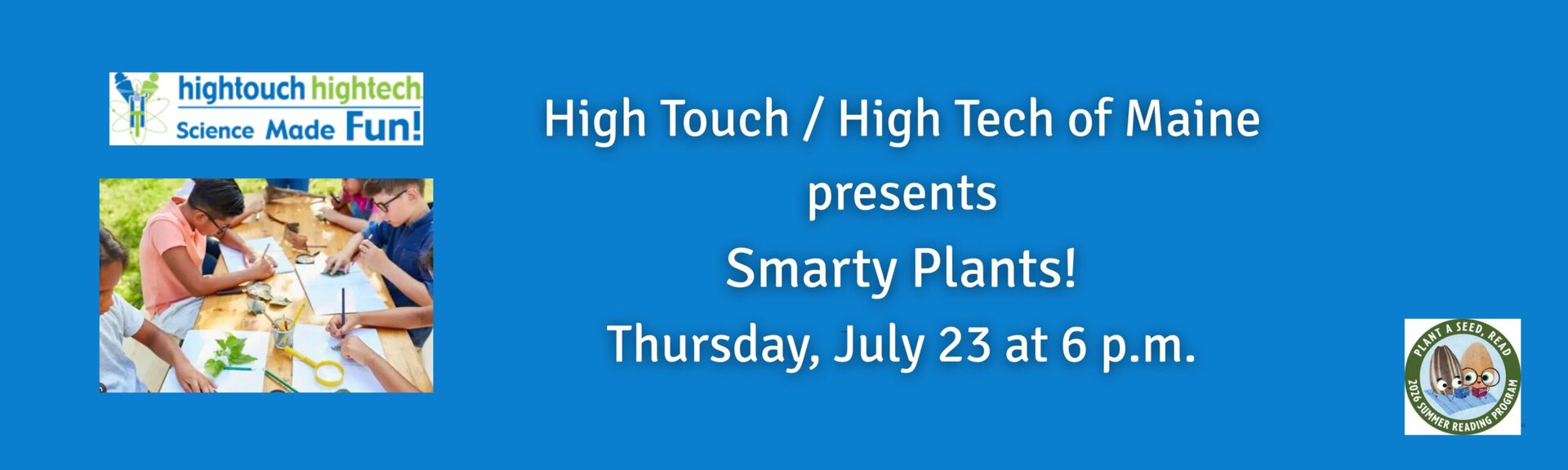 High Touch High Tech of Maine
presents
Smarty Plants!
Thursday, July 23 at 6 p.m.