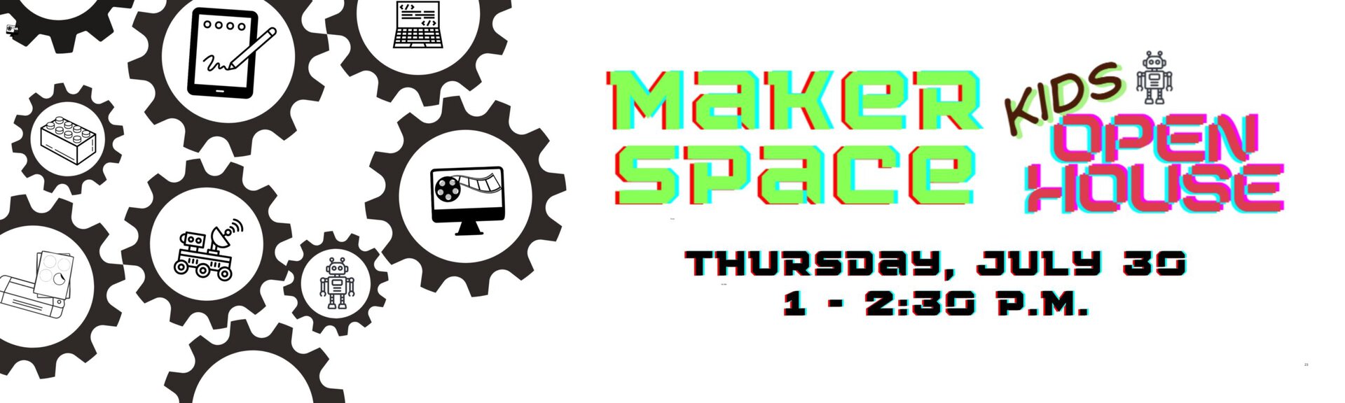 Makerspace: Kids' Open House
Thursday, Juley 30 
1-2:30 p.m.