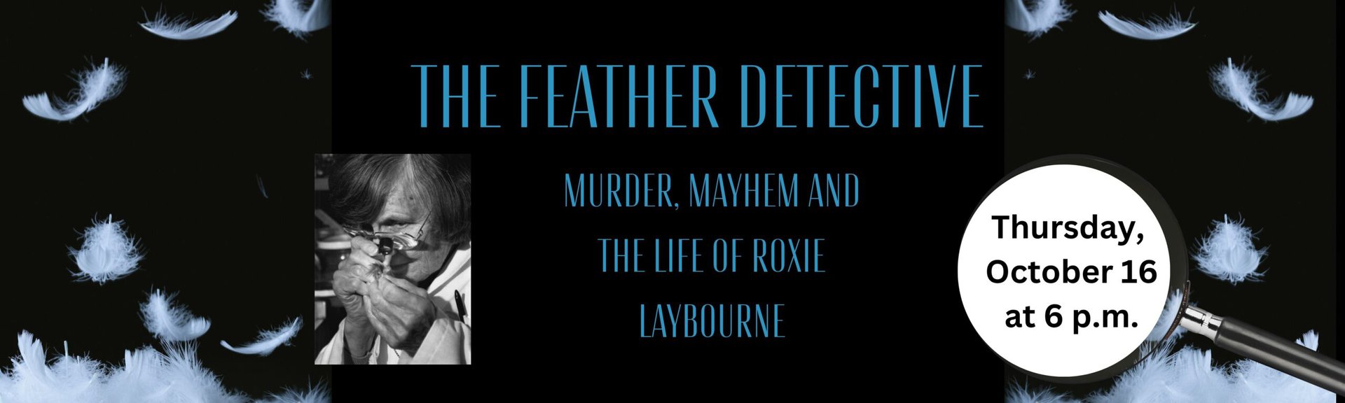 The feather detective Murder, mayhem and the life of Roxie Laybourne Thursday October 16 at 6 p.m.