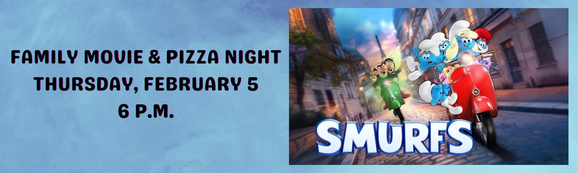 Family movie & Pizza Night: SMURFS
Thursday, February 5 at 6 p.m.