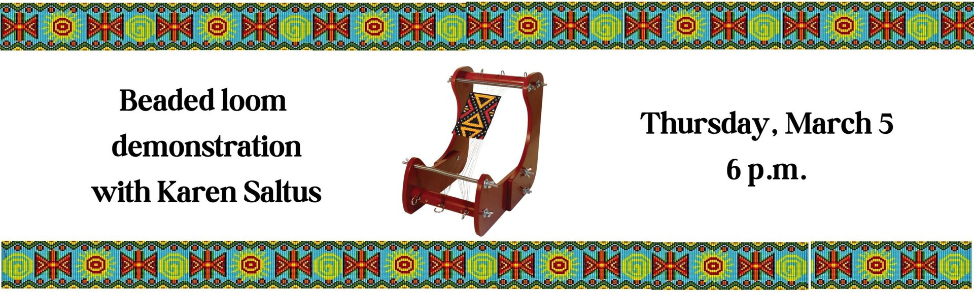 Beaded loom demonstration with Karen Saltus
Thursday March 5 at 6 p.m.